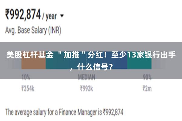 美股杠杆基金 ＂加推＂分红！至少13家银行出手，什么信号？