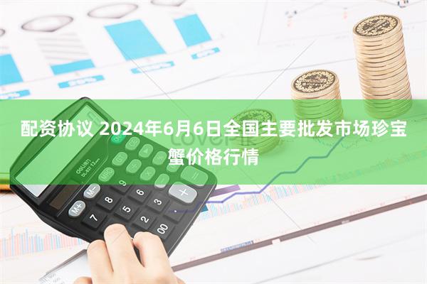 配资协议 2024年6月6日全国主要批发市场珍宝蟹价格行情