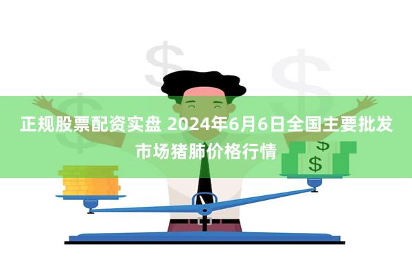 正规股票配资实盘 2024年6月6日全国主要批发市场猪肺价格行情