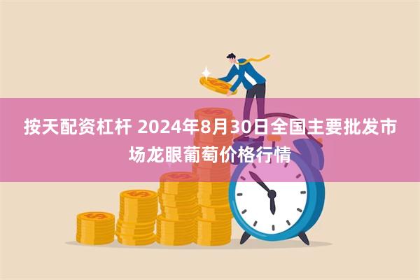 按天配资杠杆 2024年8月30日全国主要批发市场龙眼葡萄价格行情