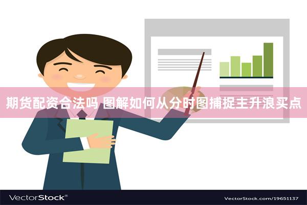 期货配资合法吗 图解如何从分时图捕捉主升浪买点