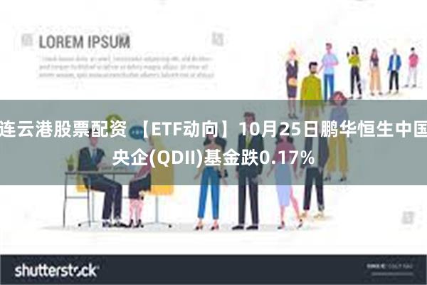 连云港股票配资 【ETF动向】10月25日鹏华恒生中国央企(QDII)基金跌0.17%