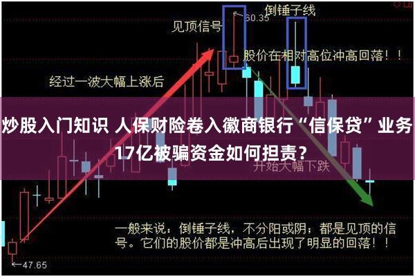 炒股入门知识 人保财险卷入徽商银行“信保贷”业务 17亿被骗资金如何担责？